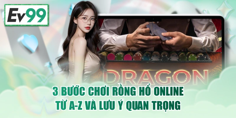 3 Bước Chơi Rồng Hổ Online Từ A-Z Và Lưu Ý Quan Trọng