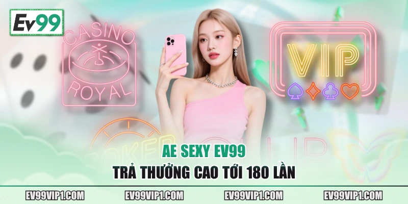 AE sexy EV99 trả thưởng cao tới 180 lần