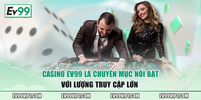 Casino EV99 là chuyên mục nổi bật với lượng truy cập lớn 