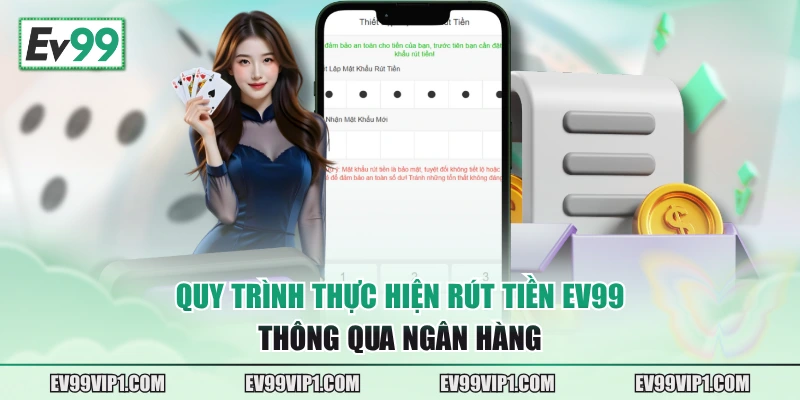 Quy trình thực hiện rút tiền EV99 thông qua ngân hàng